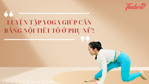 LUYỆN TẬP YOGA GIÚP CÂN BẰNG NỘI TIẾT TỐ Ở PHỤ NỮ!