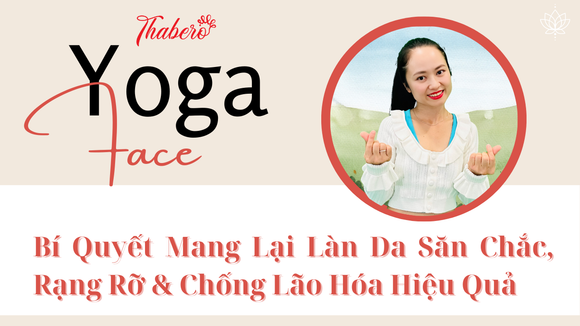 YOGA FACE - BÍ QUYẾT MANG LẠI LÀN DA SĂN CHẮC, RẠNG RỠ & CHỐNG LÃO HOÁ HIỆU QUẢ