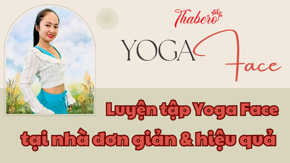 LUYỆN TẬP YOGA FACE TẠI NHÀ ĐƠN GIẢN & HIỆU QUẢ!