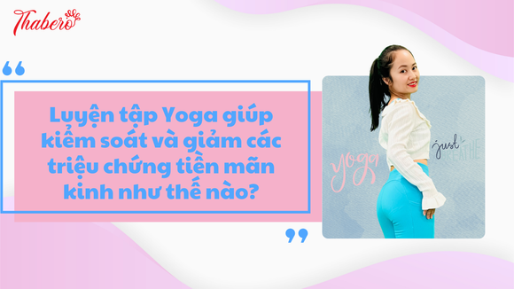 Luyện tập Yoga giúp kiểm soát và giảm các triệu chứng tiền mãn kinh như thế nào?