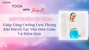 Thabero Gợi Ý 03 Bài Tập Yoga Giúp Tăng Cường Lưu Thông Khí Huyết Tại Nhà Đơn Giản Và Hiệu Quả!