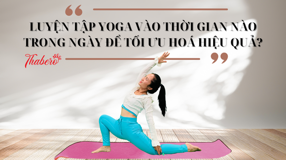 LUYỆN TẬP YOGA VÀO THỜI GIAN NÀO TRONG NGÀY ĐỂ TỐI ƯU HOÁ HIỆU QUẢ?