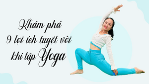 Khám phá 9 lợi ích tuyệt vời khi tập Yoga